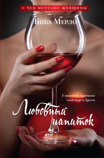 Биба Мерло - Любовный напиток. У каждого мужчины свой вкус и букет обложка книги Биба Мерло - Любовный напиток. У каждого мужчины свой вкус и букет обложка книги