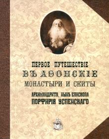 Порфирий Епископ - Первое путешествие в Афонские монастыри и скиты архимандрита, ныне епископа Порфирия (Успенского) обложка книги Порфирий Епископ - Первое путешествие в Афонские монастыри и скиты архимандрита, ныне епископа Порфирия (Успенского) обложка книги