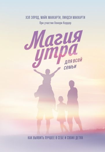Магия утра для всей семьи. Как выявить лучшее в себе и в своих детях обложка книги Магия утра для всей семьи. Как выявить лучшее в себе и в своих детях обложка книги