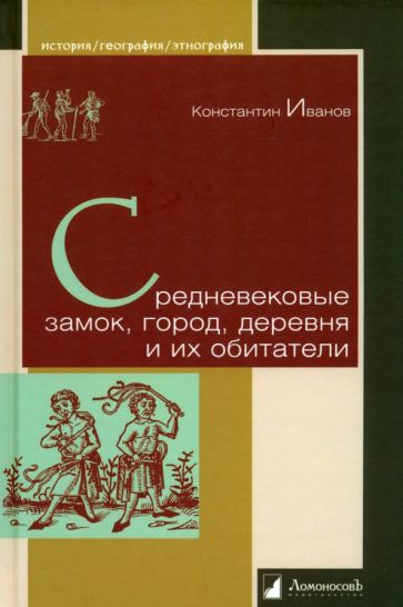 Константин Иванов - Средневековые замок, город, деревня и их обитатели обложка книги Константин Иванов - Средневековые замок, город, деревня и их обитатели обложка книги