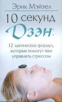 Эрик Мэйзел - 10 секунд дзэн: 12 магических формул, которые помогут вам управлять стрессом обложка книги Эрик Мэйзел - 10 секунд дзэн: 12 магических формул, которые помогут вам управлять стрессом обложка книги