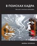 В поисках кадра. Идея, цвет и композиция в фотографии обложка книги В поисках кадра. Идея, цвет и композиция в фотографии обложка книги
