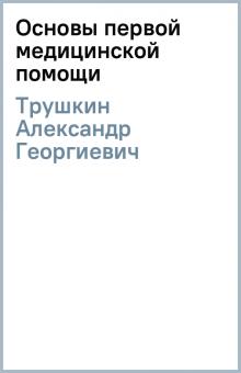 Александр Трушкин - Основы первой медицинской помощи обложка книги Александр Трушкин - Основы первой медицинской помощи обложка книги