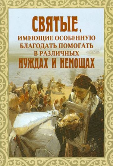 Святые, имеющие особенную благодать помогать в различных нуждах и немощах обложка книги Святые, имеющие особенную благодать помогать в различных нуждах и немощах обложка книги