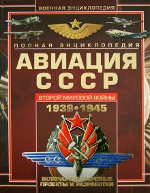 Полная энциклопедия авиации СССР Второй мировой войны 1939-1945. Включая все секретные проекты