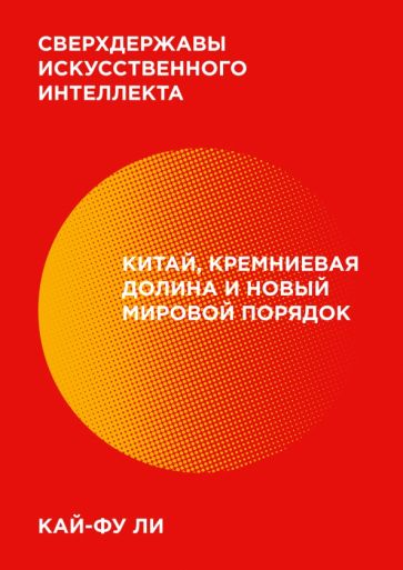 Сверхдержавы искусственного интеллекта. Китай, Кремниевая долина и новый мировой порядок обложка книги Сверхдержавы искусственного интеллекта. Китай, Кремниевая долина и новый мировой порядок обложка книги