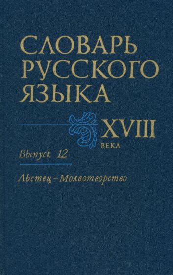 Словарь русского языка XVIII века. Выпуск 12 (Льстец - Молвотворство) обложка книги Словарь русского языка XVIII века. Выпуск 12 (Льстец - Молвотворство) обложка книги