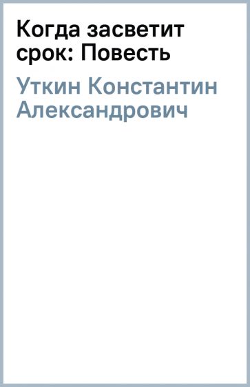 Константин Уткин - Когда засветит срок: Повесть обложка книги Константин Уткин - Когда засветит срок: Повесть обложка книги