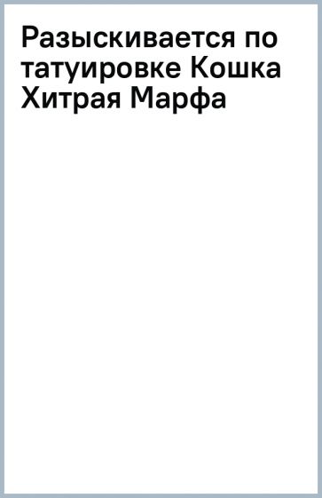 Разыскивается по татуировке Кошка Хитрая Марфа обложка книги Разыскивается по татуировке Кошка Хитрая Марфа обложка книги