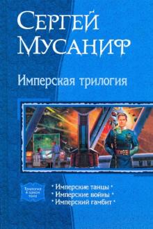 Сергей Мусаниф - Имперская трилогия: Имперские танцы; Имперские войны; Имперский гамбит обложка книги Сергей Мусаниф - Имперская трилогия: Имперские танцы; Имперские войны; Имперский гамбит обложка книги