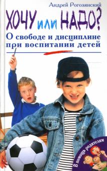 Андрей Рогозянский - Хочу или надо? О свободе и дисциплине при воспитании детей обложка книги Андрей Рогозянский - Хочу или надо? О свободе и дисциплине при воспитании детей обложка книги