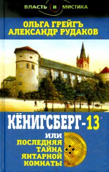 Грейгъ, Рудаков - Кёнигсберг-13, или Последняя тайна янтарной комнаты обложка книги Грейгъ, Рудаков - Кёнигсберг-13, или Последняя тайна янтарной комнаты обложка книги