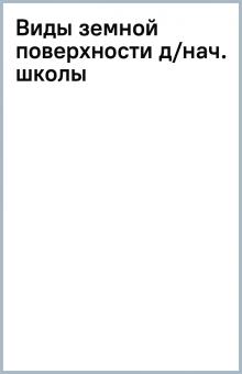 Виды земной поверхности д/нач. школы обложка книги Виды земной поверхности д/нач. школы обложка книги