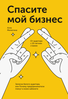 Алла Милютина - Спасите мой бизнес. Записки белого аудитора, или Почему предприниматели плачут в моём кабинете обложка книги Алла Милютина - Спасите мой бизнес. Записки белого аудитора, или Почему предприниматели плачут в моём кабинете обложка книги