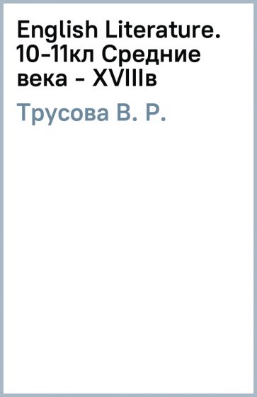 В. Трусова - English Literature. 10-11кл Средние века - ХVIIIв обложка книги В. Трусова - English Literature. 10-11кл Средние века - ХVIIIв обложка книги