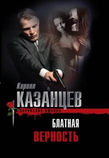 Кирилл Казанцев - Блатная верность обложка книги Кирилл Казанцев - Блатная верность обложка книги