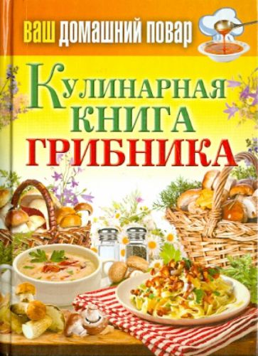 Ваш домашний повар. Кулинарная книга грибника обложка книги Ваш домашний повар. Кулинарная книга грибника обложка книги