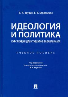 Идеология и политика. Курс лекций для студентов бакалавриата. Учебное пособие
