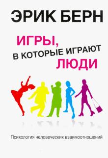 Эрик Берн - Игры, в которые играют люди. Психология человеческих взаимоотношений обложка книги Эрик Берн - Игры, в которые играют люди. Психология человеческих взаимоотношений обложка книги