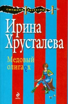 Ирина Хрусталева - Медовый олигарх обложка книги Ирина Хрусталева - Медовый олигарх обложка книги