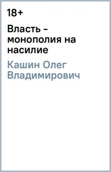 Олег Кашин - Власть - монополия на насилие обложка книги Олег Кашин - Власть - монополия на насилие обложка книги