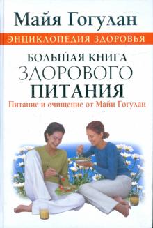 Майя Гогулан - Энциклопедия здоровья. Большая книга здорового питания. Питание и очищение от Майи Гогулан обложка книги Майя Гогулан - Энциклопедия здоровья. Большая книга здорового питания. Питание и очищение от Майи Гогулан обложка книги