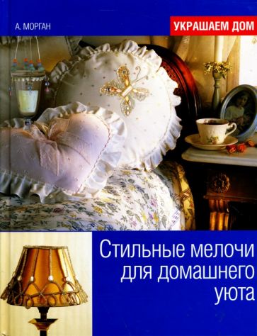 Анна Морган - Стильные мелочи для домашнего уюта обложка книги Анна Морган - Стильные мелочи для домашнего уюта обложка книги