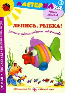 Ирина Лыкова - Лепись, рыбка! Детское художественное творчество обложка книги Ирина Лыкова - Лепись, рыбка! Детское художественное творчество обложка книги
