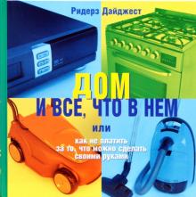 Дом и все, что в нем или Как не платить за то, что можно сделать своими руками обложка книги Дом и все, что в нем или Как не платить за то, что можно сделать своими руками обложка книги