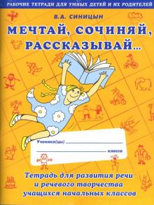 Мечтай. Сочиняй. Рассказывай. Тетрадь для развития речи и речевого творчества учащихся начальных кл