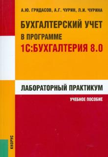 Гридасов, Чурин, Чурина - Бухгалтерский учет в программе 1С: Бухгалтерия 8.0. Лабораторный практикум: учебное пособие обложка книги Гридасов, Чурин, Чурина - Бухгалтерский учет в программе 1С: Бухгалтерия 8.0. Лабораторный практикум: учебное пособие обложка книги