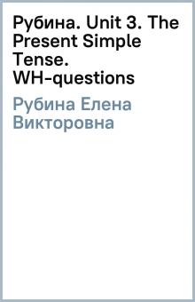 Елена Рубина - Рубина. Unit 3. The Present Simple Tense. WH-questions обложка книги Елена Рубина - Рубина. Unit 3. The Present Simple Tense. WH-questions обложка книги