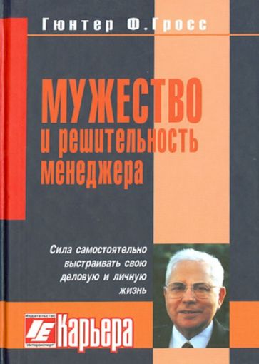 Гюнтер Гросс - Мужество и решительность менеджера. Сила самостоятельно выстраивать свою деловую и личную жизнь обложка книги Гюнтер Гросс - Мужество и решительность менеджера. Сила самостоятельно выстраивать свою деловую и личную жизнь обложка книги