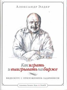 Александр Элдер - Как играть и выигрывать на бирже: Видеокурс с приложением-задачником Александр Элдер - Как играть и выигрывать на бирже: Видеокурс с приложением-задачником