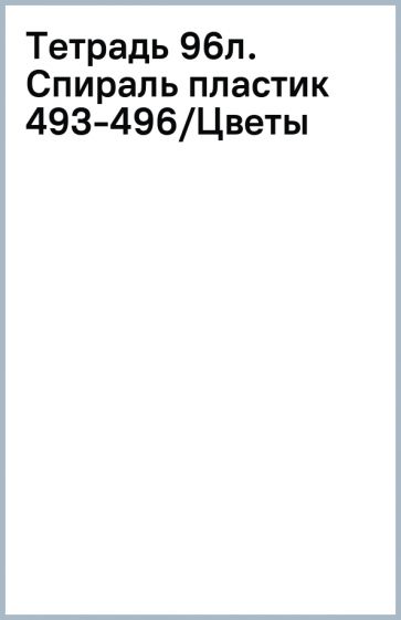 Тетрадь 96л. Спираль пластик 493-496/Цветы Тетрадь 96л. Спираль пластик 493-496/Цветы