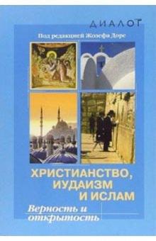 Жозеф Доре - Христианство, иудаизм и ислам: Верность и открытость обложка книги Жозеф Доре - Христианство, иудаизм и ислам: Верность и открытость обложка книги