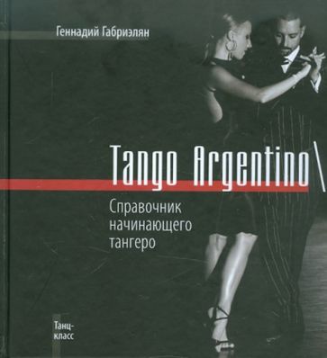 Геннадий Габриэлян - Tango Argentino\Справочник начинающего тангеро обложка книги Геннадий Габриэлян - Tango Argentino\Справочник начинающего тангеро обложка книги