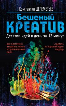 Константин Шереметьев - Бешеный креатив. Десятки идей в день за 12 минут обложка книги Константин Шереметьев - Бешеный креатив. Десятки идей в день за 12 минут обложка книги