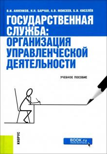 Анненков, Барчан, Моисеев, Киселев - Государственная служба. Организация управленческой деятельности. Учебное пособие обложка книги Анненков, Барчан, Моисеев, Киселев - Государственная служба. Организация управленческой деятельности. Учебное пособие обложка книги