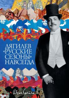 Шенг Схейен - Дягилев. "Русские сезоны" навсегда обложка книги Шенг Схейен - Дягилев. "Русские сезоны" навсегда обложка книги