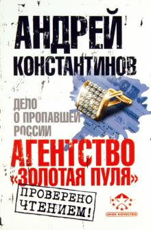 Андрей Константинов - Агентство "Золотая пуля". Дело о пропавшей России обложка книги Андрей Константинов - Агентство "Золотая пуля". Дело о пропавшей России обложка книги