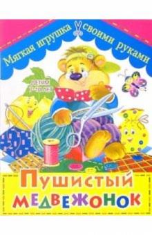 Анна Солнцева - Пушистый медвежонок. Мягкая игрушка своими руками: Детям 7-10 лет обложка книги Анна Солнцева - Пушистый медвежонок. Мягкая игрушка своими руками: Детям 7-10 лет обложка книги