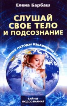 Елена Барбаш - Слушай свое тело и подсознание. Эффективные методы избавления от болезней обложка книги Елена Барбаш - Слушай свое тело и подсознание. Эффективные методы избавления от болезней обложка книги