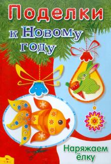 Поделки к Новому году. Наряжаем елку обложка книги Поделки к Новому году. Наряжаем елку обложка книги
