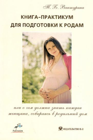 Татьяна Вантурина - Книга-практикум для подготовки к родам, или О чем должна знать каждая женщина, собираясь в род. дом обложка книги Татьяна Вантурина - Книга-практикум для подготовки к родам, или О чем должна знать каждая женщина, собираясь в род. дом обложка книги