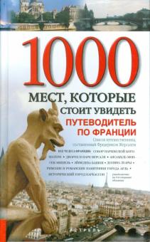 1000 мест, которые стоит увидеть. Все чудеса Франции. Путеводитель по Франции