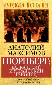 Анатолий Максимов - Нюрнберг: Балканский и украинский геноцид. Славянский мир в огне экспансии обложка книги Анатолий Максимов - Нюрнберг: Балканский и украинский геноцид. Славянский мир в огне экспансии обложка книги