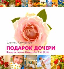 Шамиль Аляутдинов - Подарок дочери. Формулы счастья. Для детей от 5 до 60 лет обложка книги Шамиль Аляутдинов - Подарок дочери. Формулы счастья. Для детей от 5 до 60 лет обложка книги