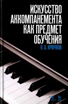 Николай Крючков - Искусство аккомпанемента как предмет обучения. Учебное пособие обложка книги Николай Крючков - Искусство аккомпанемента как предмет обучения. Учебное пособие обложка книги