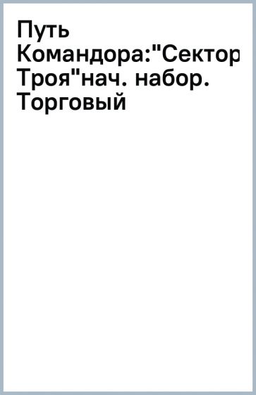 Путь Командора:"Сектор Троя"нач. набор. Торговый обложка книги Путь Командора:"Сектор Троя"нач. набор. Торговый обложка книги